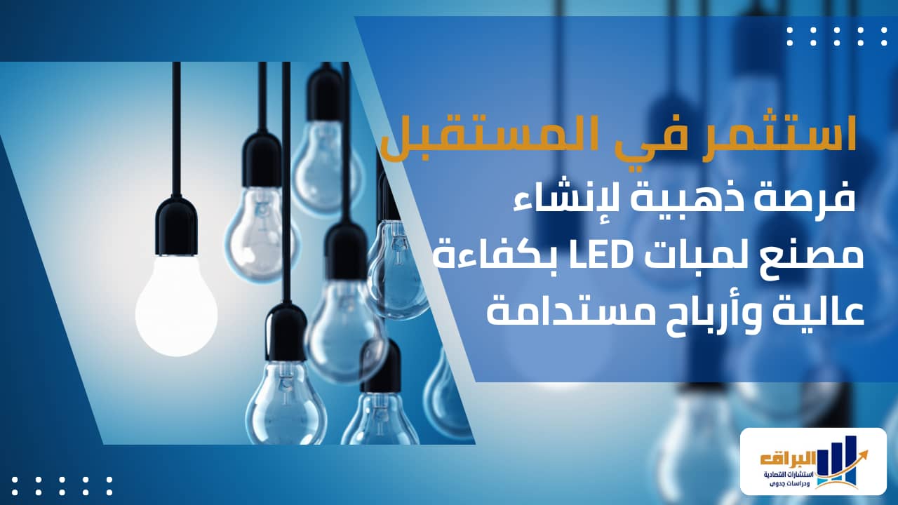 استثمر في المستقبل : فرصة ذهبية لإنشاء مصنع لمبات LED بكفاءة عالية وأرباح مستدامة