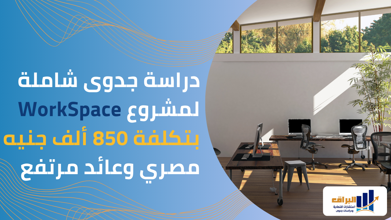 دراسة جدوى شاملة لمشروع Work Space بتكلفة 850 ألف جنيه مصري وعائد مرتفع